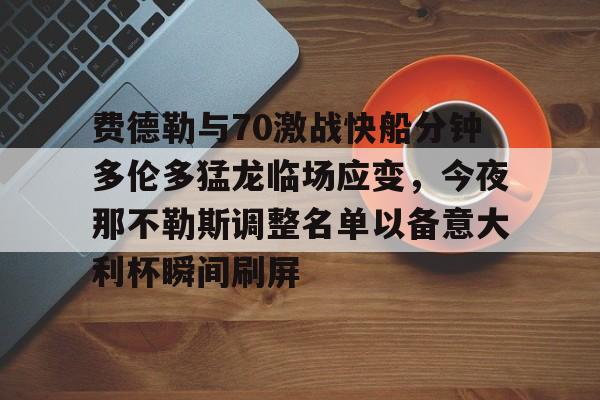 爱游戏-费德勒与70激战快船分钟多伦多猛龙临场应变，今夜那不勒斯调整名单以备意大利杯瞬间刷屏的简单介绍
